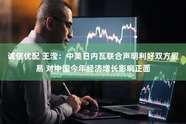 诚信优配 王滢：中美日内瓦联合声明利好双方贸易 对中国今年经济增长影响正面