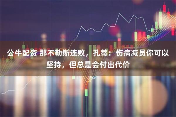 公牛配资 那不勒斯连败，孔蒂：伤病减员你可以坚持，但总是会付出代价